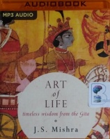 Art of Life - Timeless Wisdom from the Gita written by J.S. Mishra performed by Gaurika Chaudhari on MP3 CD (Unabridged)